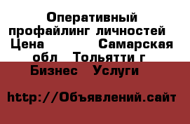 Оперативный профайлинг личностей › Цена ­ 3 000 - Самарская обл., Тольятти г. Бизнес » Услуги   